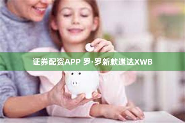 证券配资APP 罗·罗新款遄达XWB