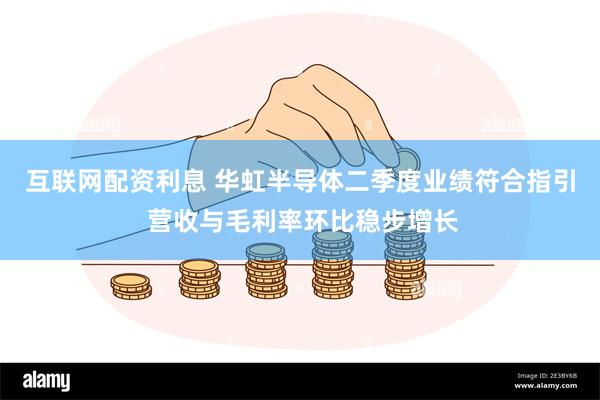 互联网配资利息 华虹半导体二季度业绩符合指引 营收与毛利率环比稳步增长