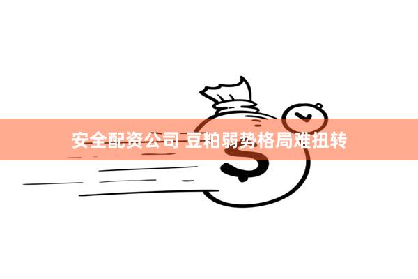 安全配资公司 豆粕弱势格局难扭转
